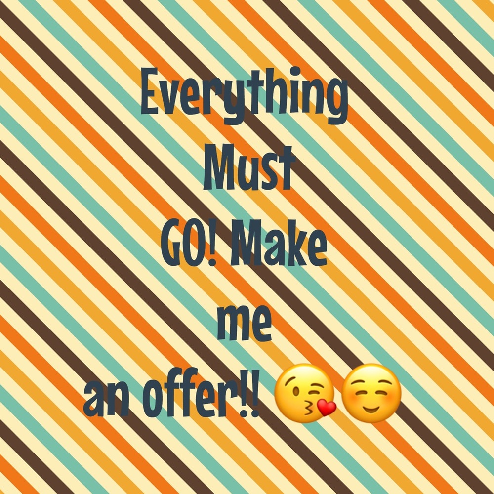 Everything Must GO! Make me an offer!